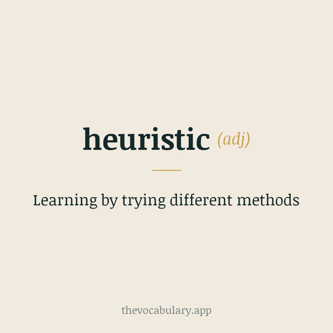 Learning by trying different methods — From German heuristisch, New Latin heuristicus, and Greek heuriskein ('to discover'); akin to Old Irish fúair.