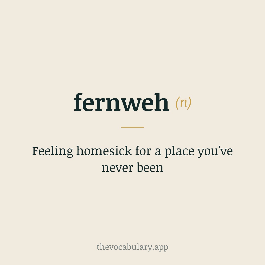 Feeling homesick for a place you've never been — From German 'fern' (far) + 'weh' (pain), meaning 'far sickness'.