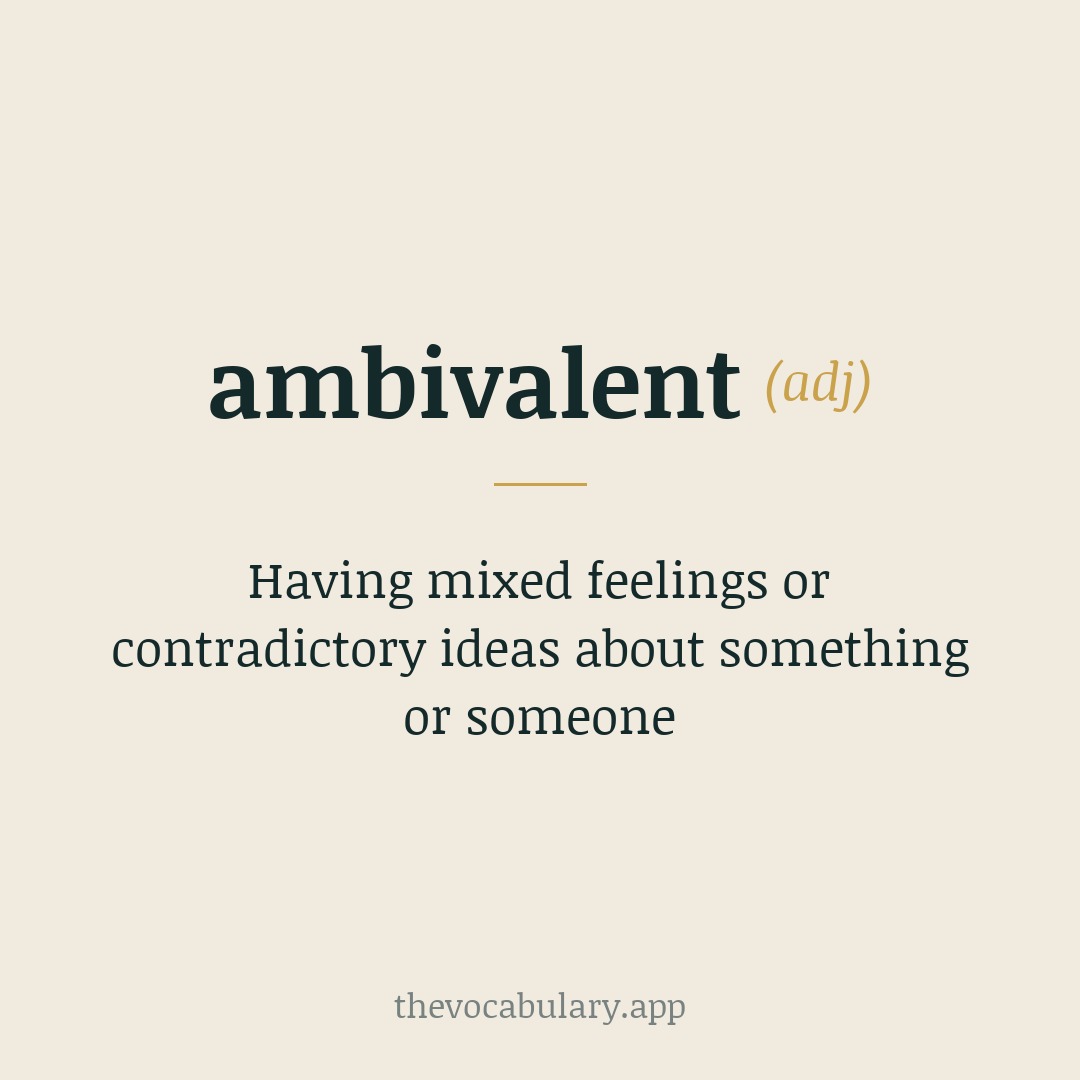 Having mixed feelings or contradictory ideas about something or someone — Borrowed from German, from ambi- (meaning 'both') and -valent (related to strength or capacity, as seen in equivalent).