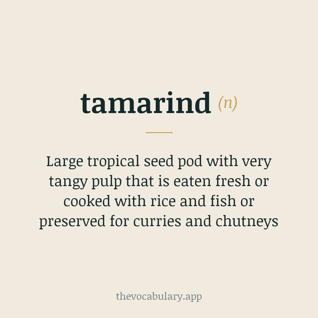 Large tropical seed pod with very tangy pulp that is eaten fresh or cooked with rice and fish or preserved for curries and chutneys — Borrowed from Spanish and Portuguese tamarindo, from Arabic tamr hindī meaning 'Indian date'.
