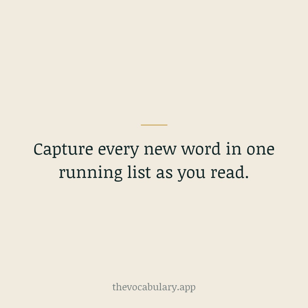 Jot new words in one place — a note on your phone, a bookmark, a card. The list itself matters less than the habit of noticing and capturing.