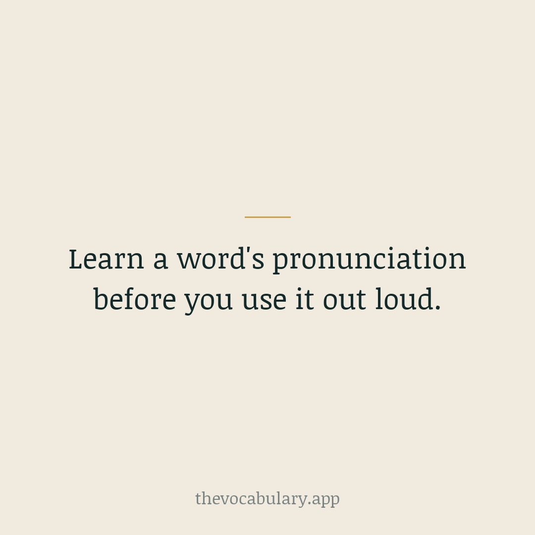 Mispronouncing a word undoes the effect instantly. Check the pronunciation of a new word before you use it out loud.