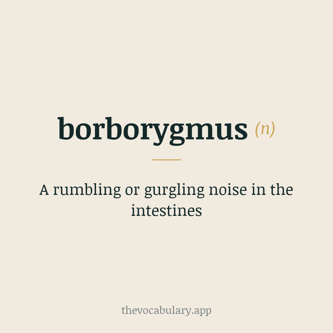 A rumbling or gurgling noise in the intestines — Borrowed from New Latin, from Greek borborygmos, from borboryzein meaning 'to rumble'.