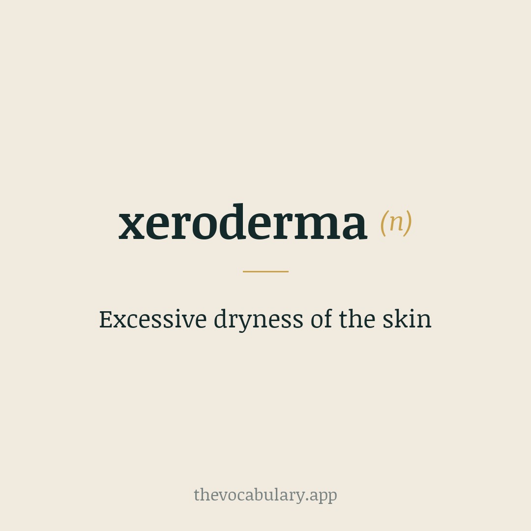 Excessive dryness of the skin — From Greek 'xeros' (dry) and 'derma' (skin).