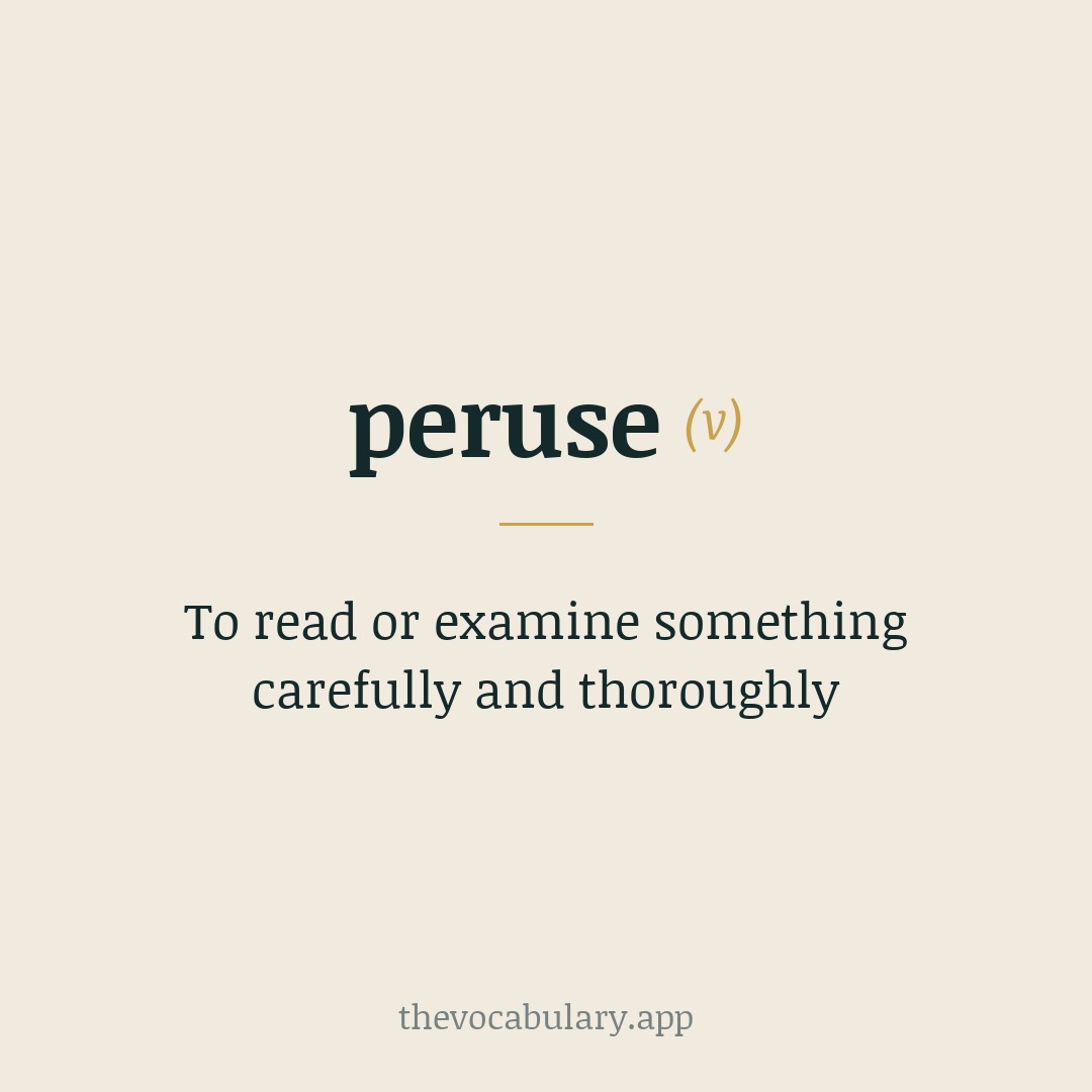 To read or examine something carefully and thoroughly — From late 15c. ME per- "completely" + use, originally "thoroughly examine".