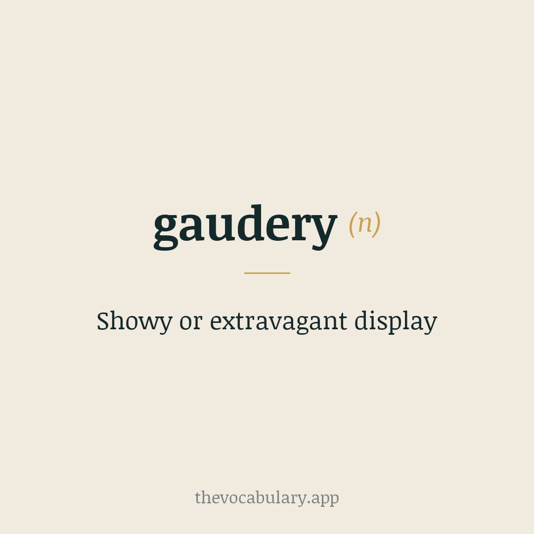 Showy or extravagant display — From early 1590s: from gaud + -ery, originally ‘showy ornamentation’.
