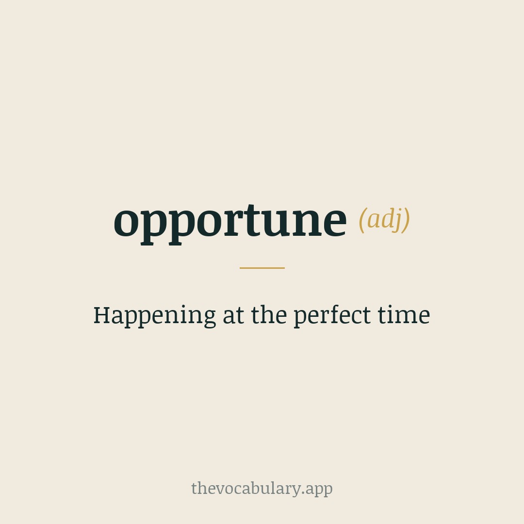 Happening at the perfect time — From Middle English via Anglo-French; from Latin opportūnus ('serviceable, convenient') originally linked to harbor winds.