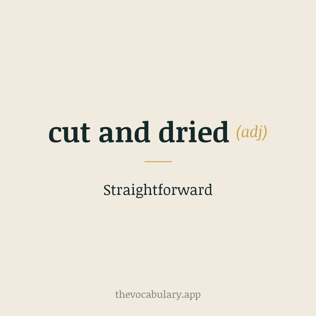 Straightforward — Phrase from around 1700-10; originally about herbs cut and dried, ready to use.