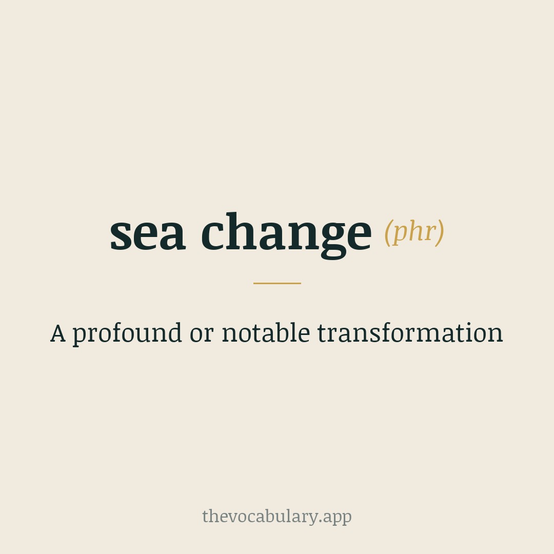 A profound or notable transformation — Coined by Shakespeare (~1610) in The Tempest; originally a "change wrought by the sea".