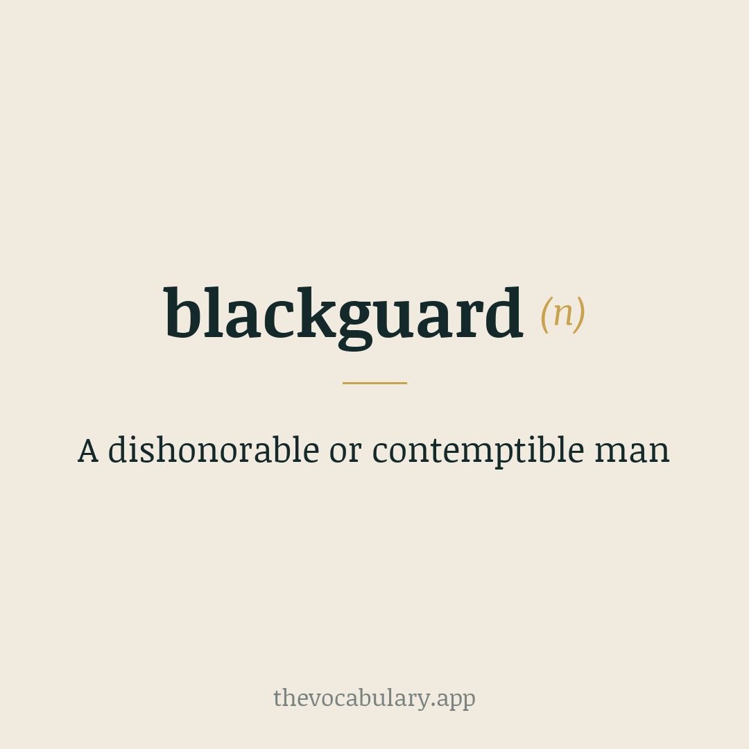 A dishonorable or contemptible man — Originally two words: black + guard, meaning kitchen servants; later ‘villain’.