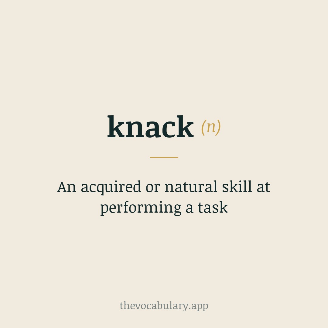 An acquired or natural skill at performing a task — From Middle English knak “trick, device,” perhaps imitative of sharp sound.