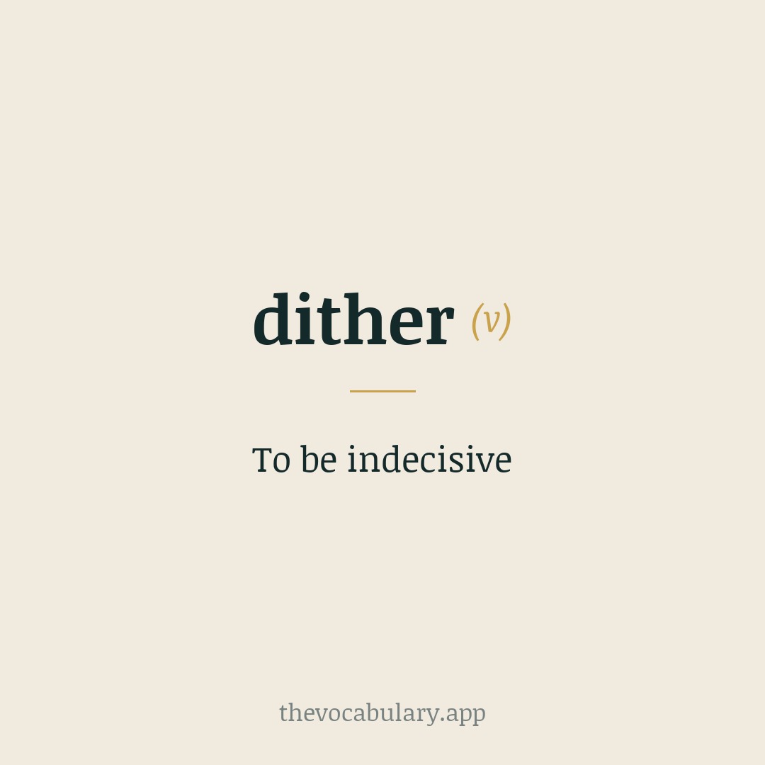 To be indecisive — Derived from variant didder, from Middle English dideren ('to tremble, shiver') of imitative origin.