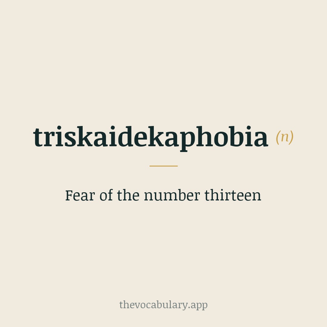 Fear of the number thirteen — From Greek 'treiskaideka' (thirteen) + 'phobia' (fear).