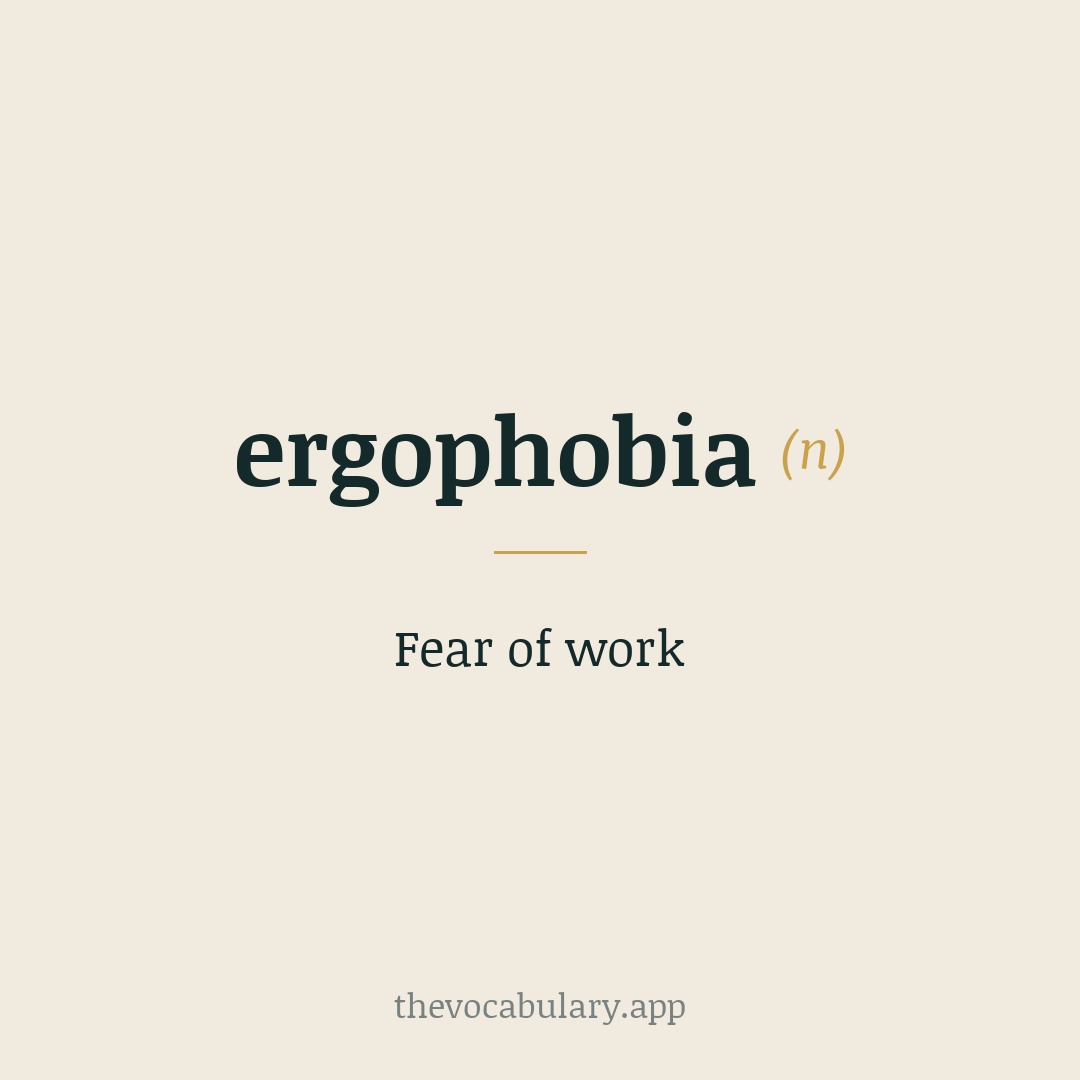 Fear of work — From Greek ergon 'work' + phobos 'fear'.