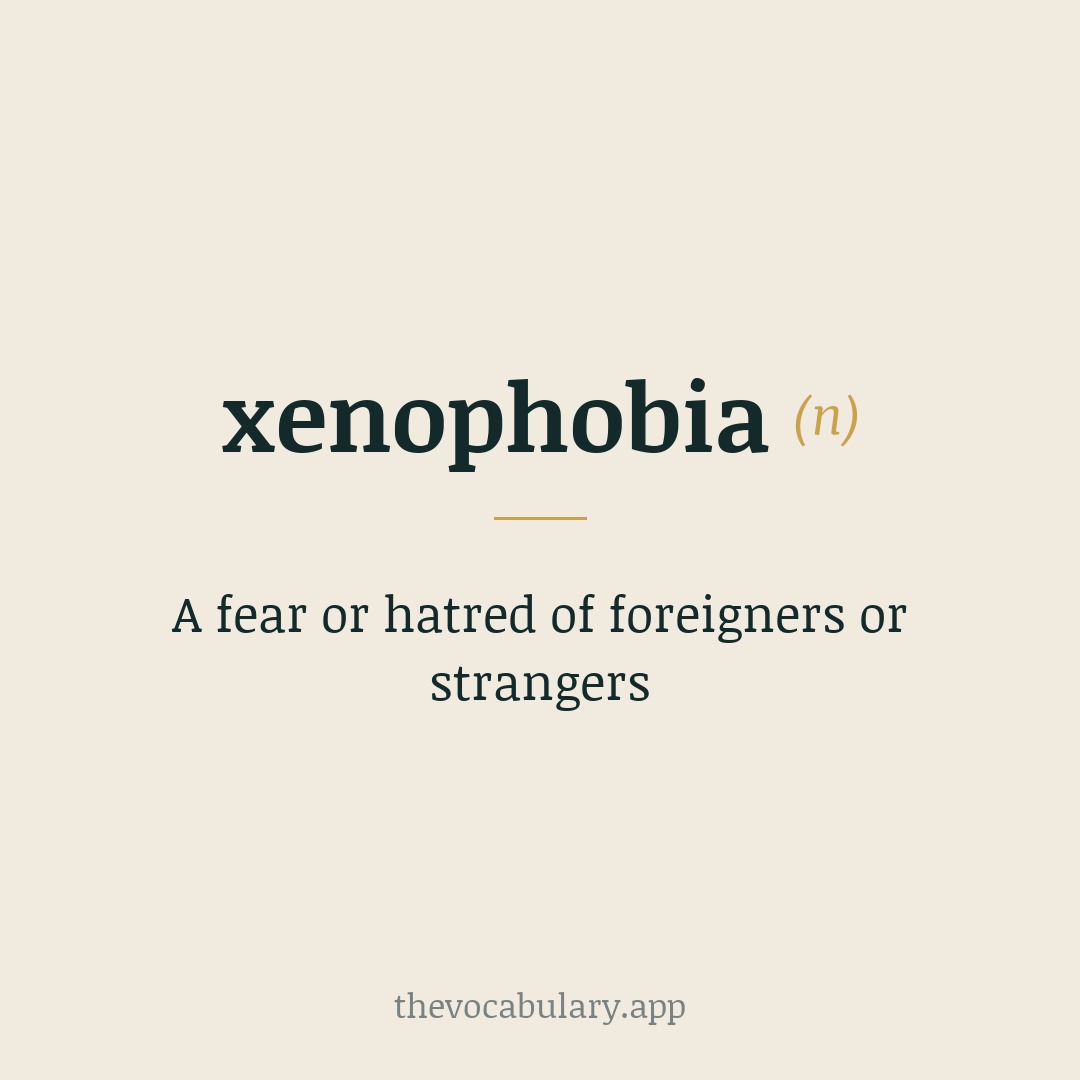 A fear or hatred of foreigners or strangers — From Greek xenos 'stranger, foreigner' + phobos 'fear'.