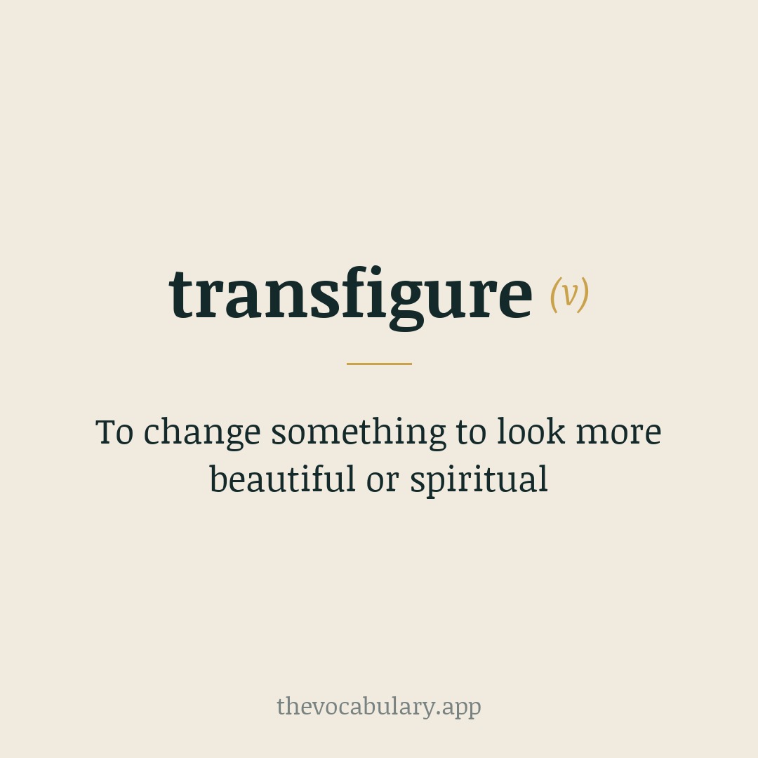 To change something to look more beautiful or spiritual — From Middle English via Anglo-French, from Latin transfigurare (trans- + figurare from figura).