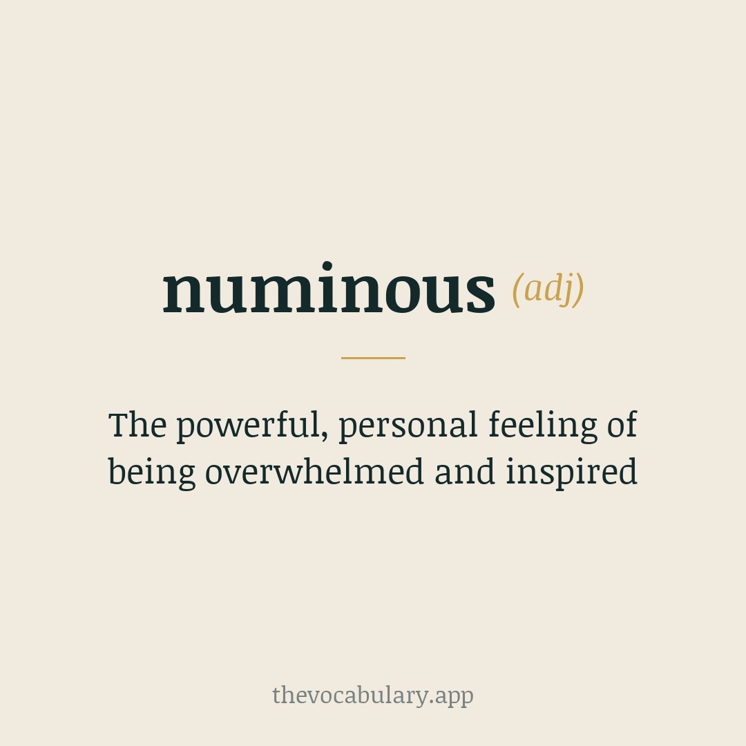 The powerful, personal feeling of being overwhelmed and inspired — From Latin numin- and numen.