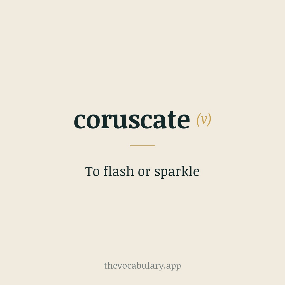 To flash or sparkle — From Latin coruscatus, past participle of coruscare meaning 'to flash'.