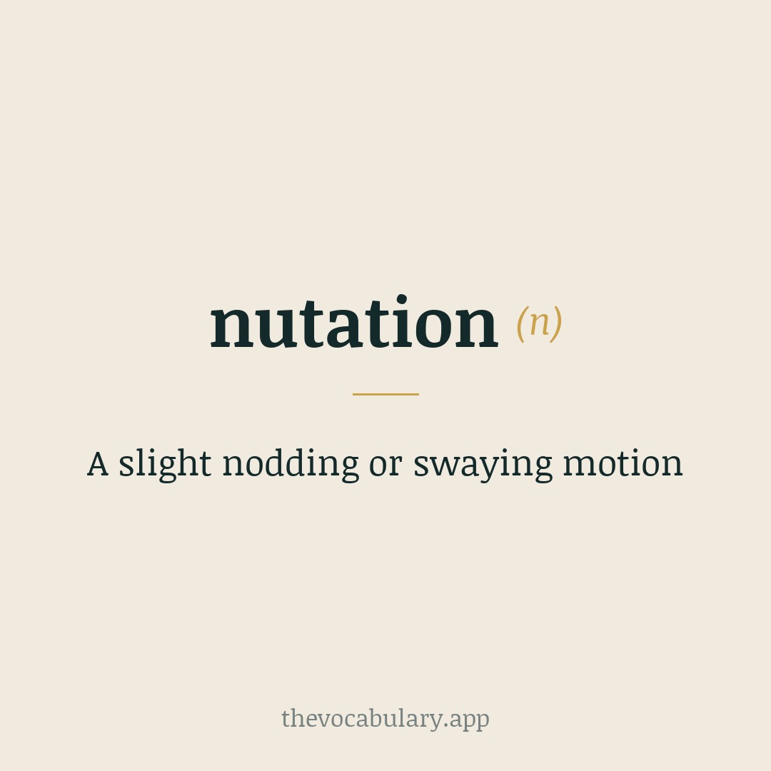 A slight nodding or swaying motion — Latin nutation-, nutatio, from nutare meaning 'to nod, rock'.
