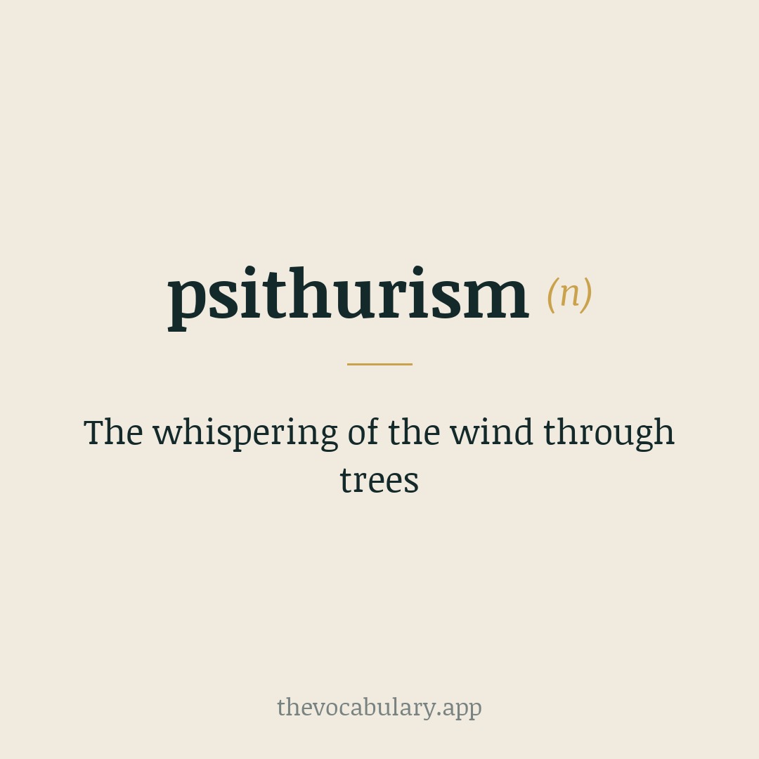 The whispering of the wind through trees — From Greek 'psithurisma' meaning 'whispering'.