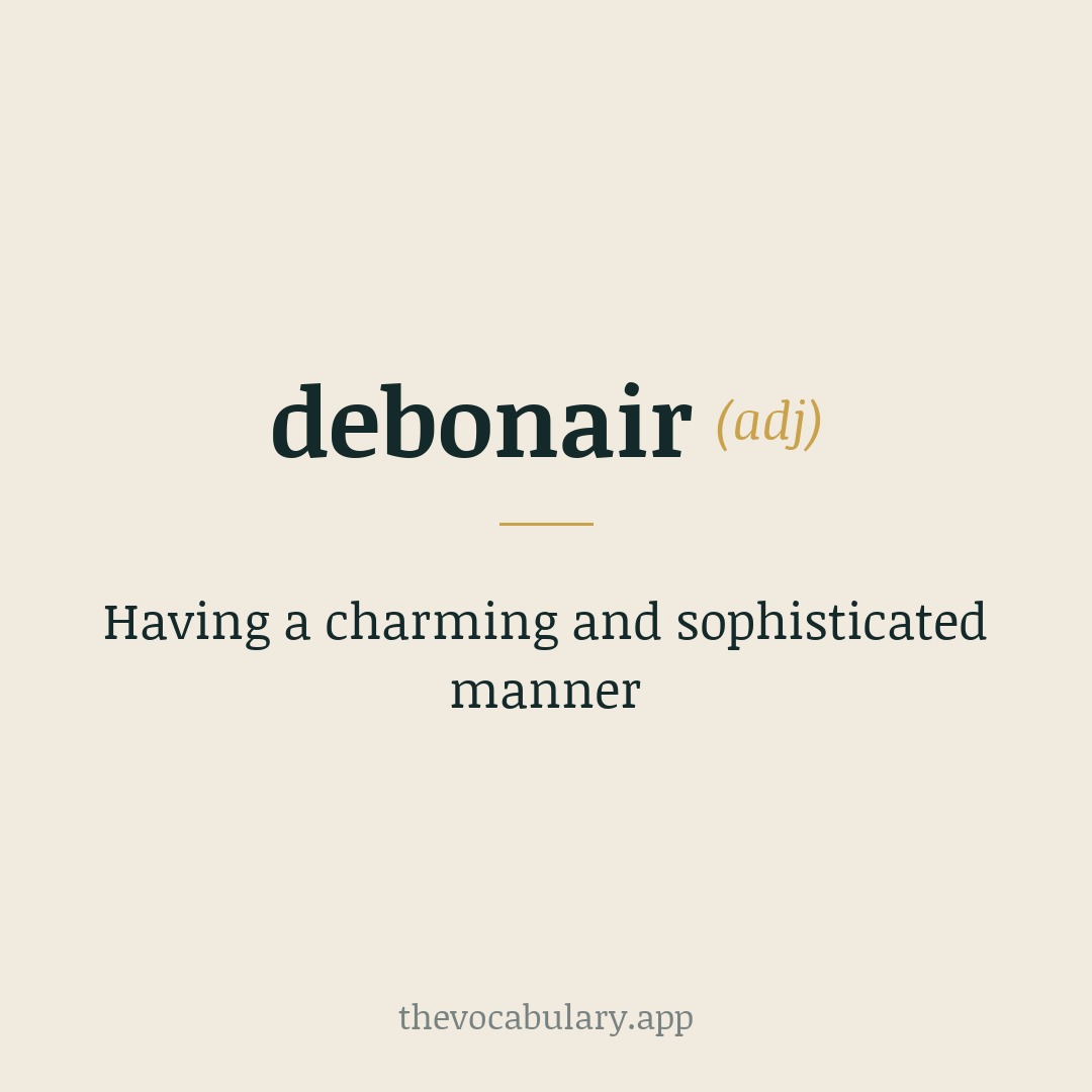Having a charming and sophisticated manner — From Middle English debonere, from Anglo-French deboneire, from de bon aire meaning 'of good family or nature'.