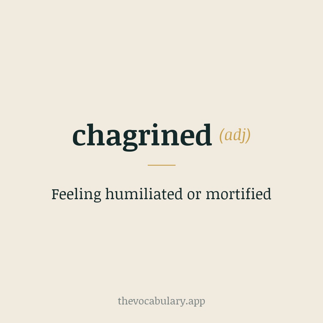 Feeling humiliated or mortified — From French 'chagrin' meaning 'sorrow' or 'grief'.
