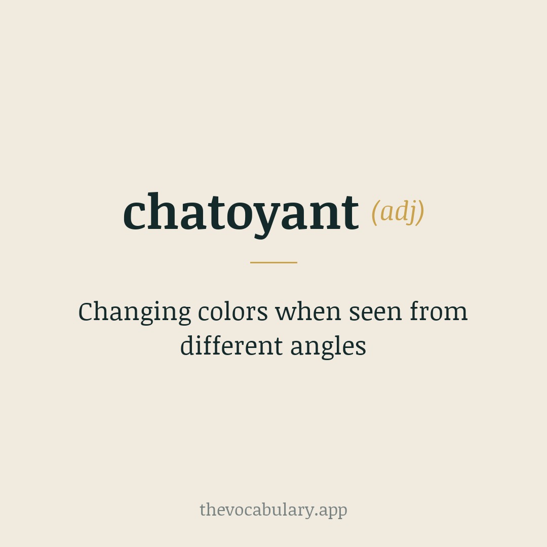 Changing colors when seen from different angles — From French: the present participle of chatoyer, meaning 'to shine like a cat's eyes'.