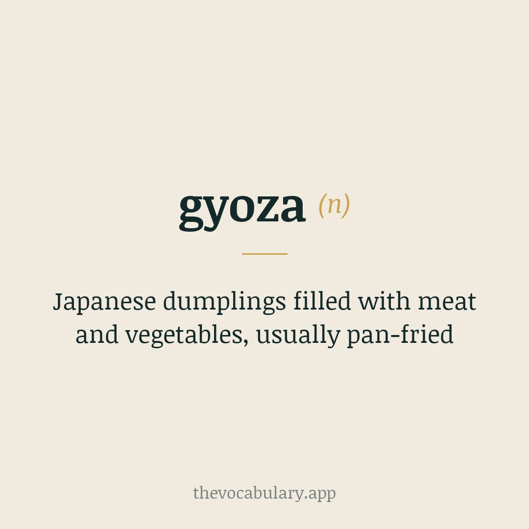 Japanese dumplings filled with meat and vegetables, usually pan-fried — Borrowed from Japanese gyōza, likely from Chinese giǎoze meaning 'dumpling' (from Northern Chinese dialects of Hebei and Shandong, and Standard Chinese jiǎozi).
