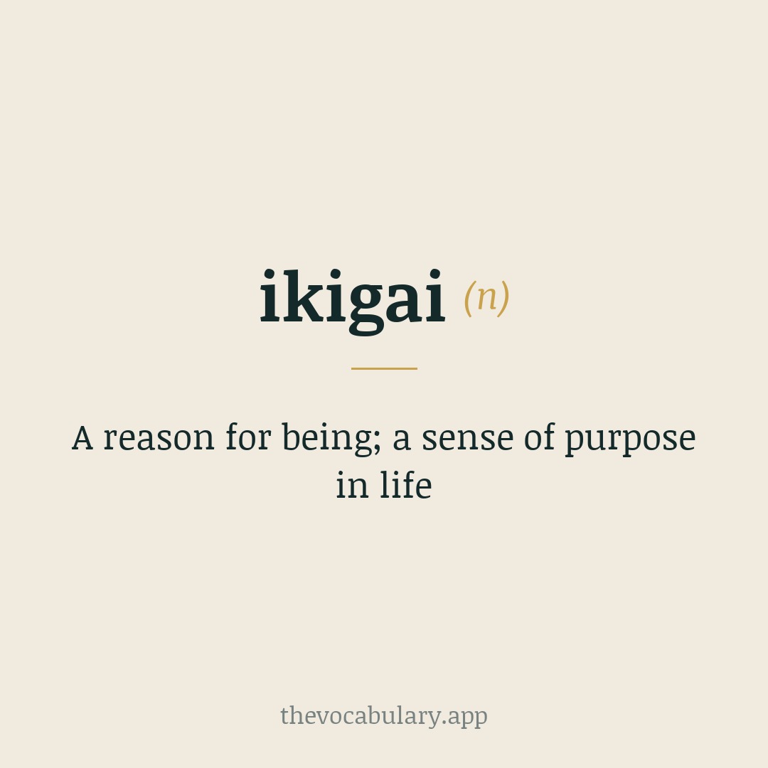 A reason for being; a sense of purpose in life — From Japanese 生き (‘iki’=to live) + 甲斐 (‘gai’=worth/value), meaning value of living.