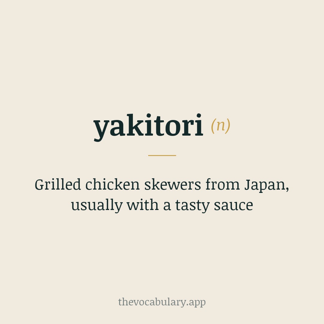 Grilled chicken skewers from Japan, usually with a tasty sauce — From Japanese yaki meaning 'broil, roast' + tori meaning 'bird'.