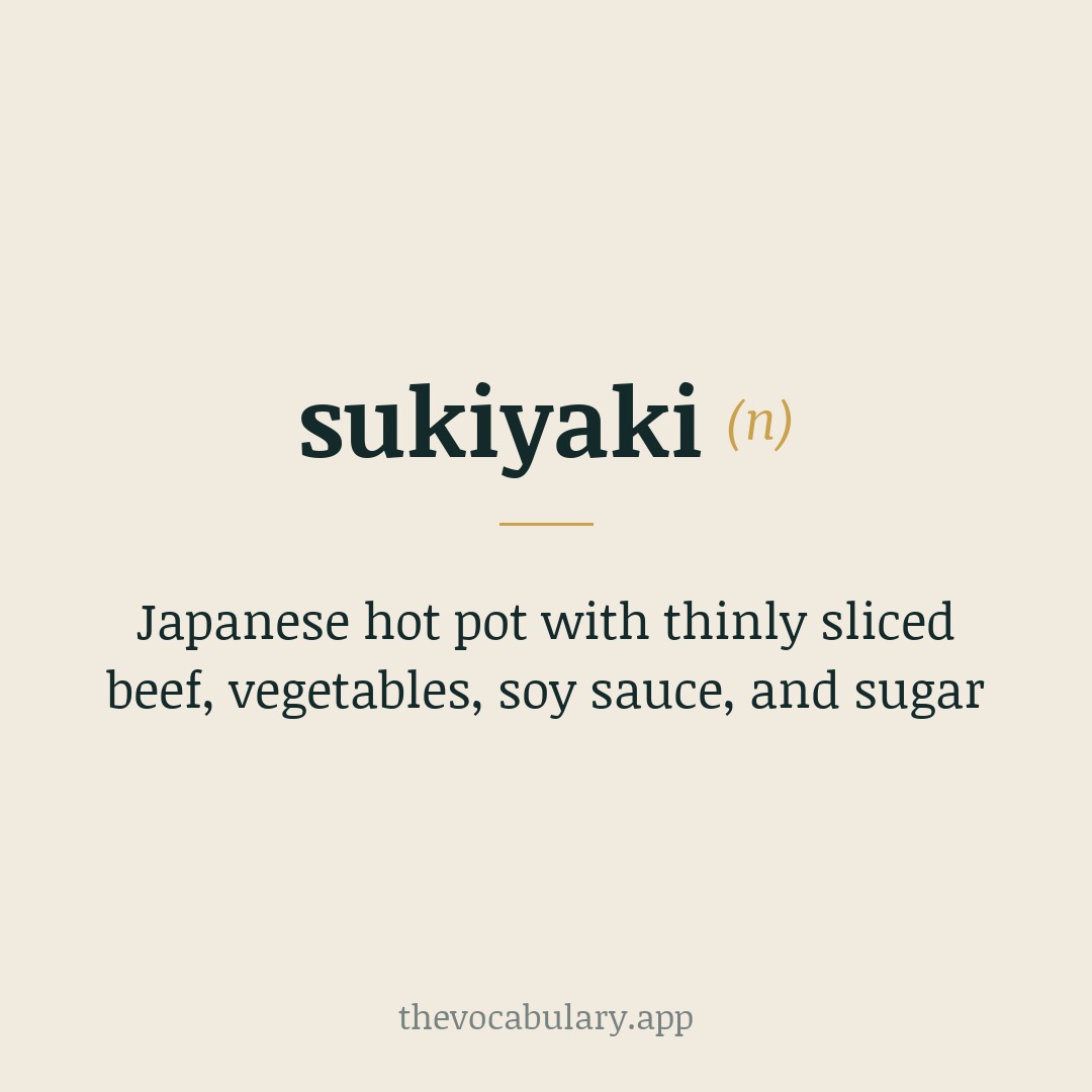 Japanese hot pot with thinly sliced beef, vegetables, soy sauce, and sugar — From Japanese: suki- meaning 'slice' and yaki meaning 'broil'.