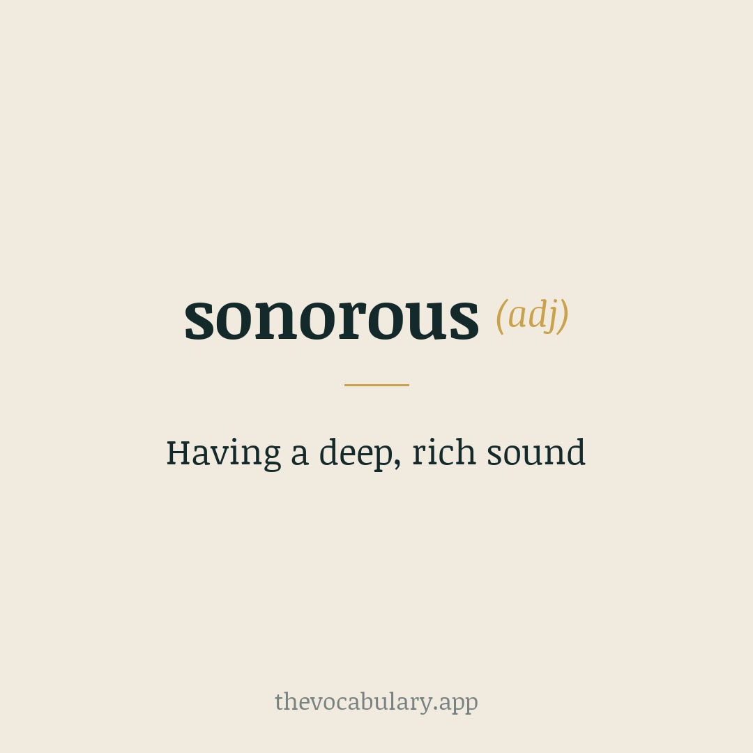 Having a deep, rich sound — From Latin sonorus, akin to Latin sonus meaning 'sound'.