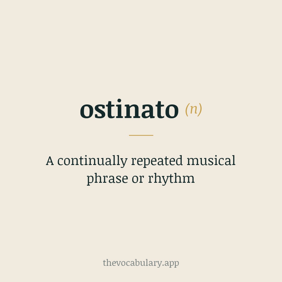 A continually repeated musical phrase or rhythm — From Italian meaning 'obstinate', derived from Latin obstinatus.