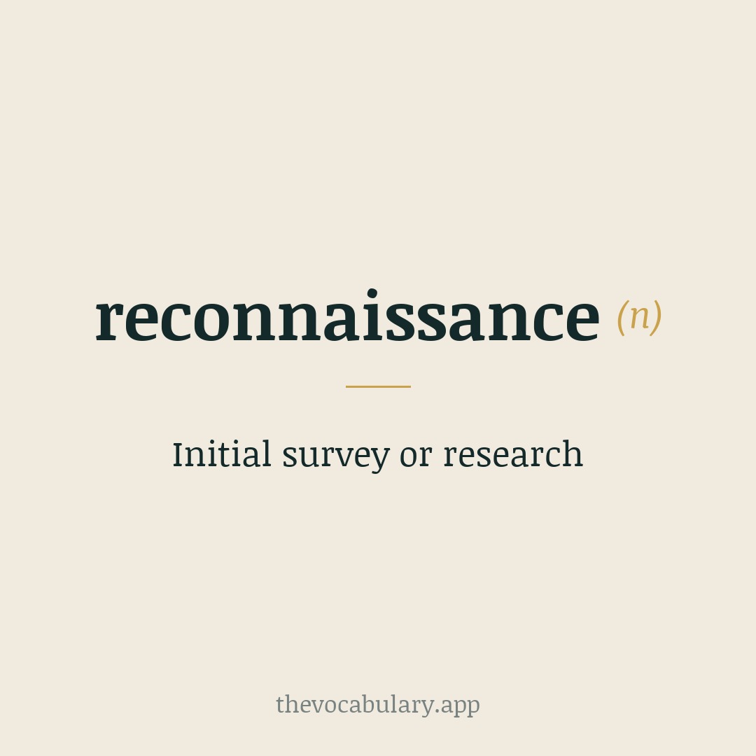 Initial survey or research — From French 'reconnaissance' meaning 'recognition', derived from Middle French and Old French reconoistre ('to recognize').