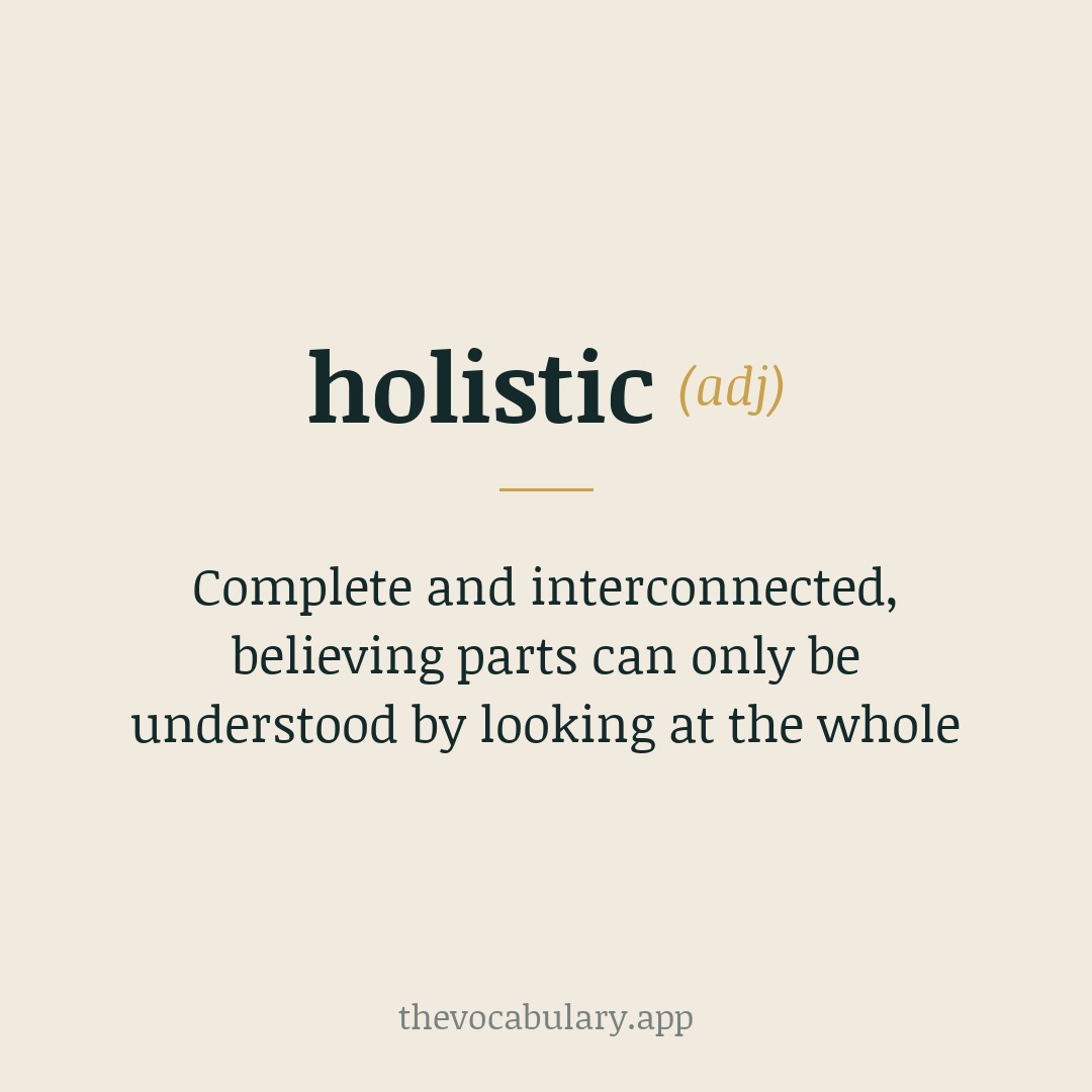 Complete and interconnected, believing parts can only be understood by looking at the whole — From hol(ism) + -istic.