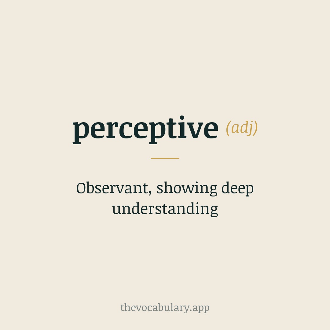 Observant, showing deep understanding — From Latin 'perceptivus', meaning 'able to perceive'.