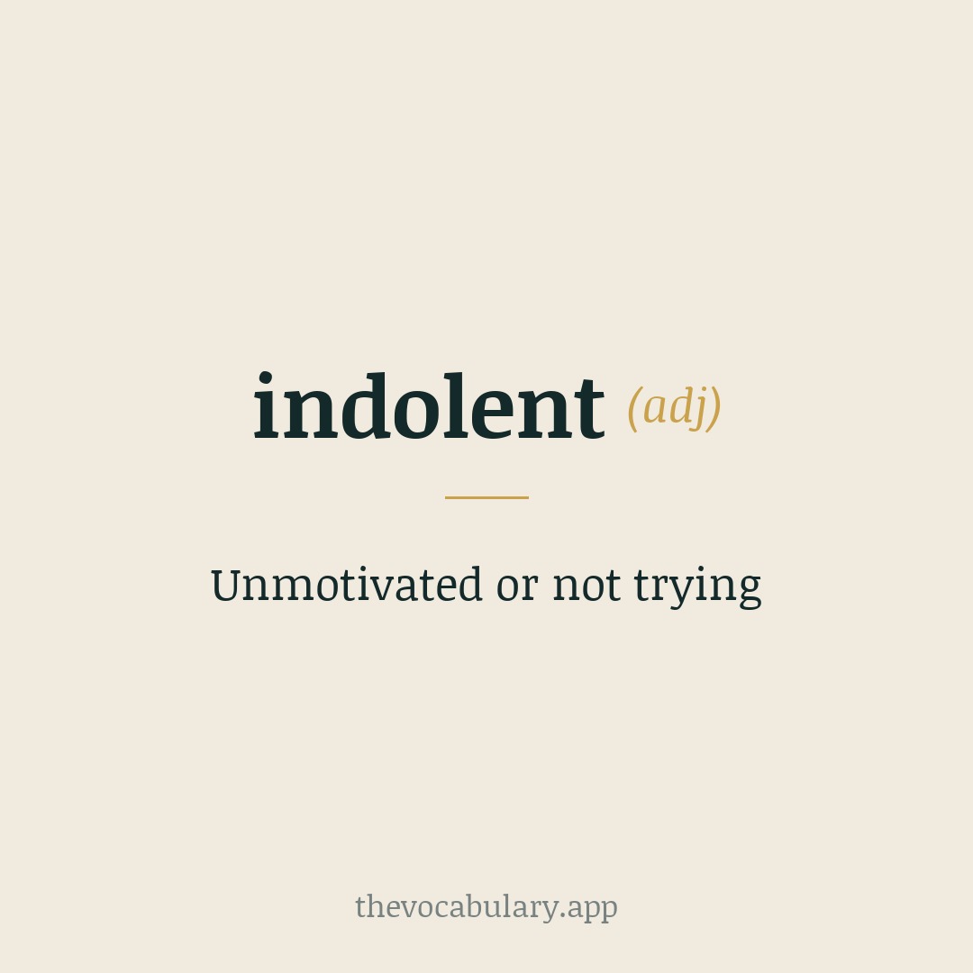 Unmotivated or not trying — From Late Latin indolent-, indolens ('insensitive to pain'), from in- + dolent- (dolēre, 'to feel pain').