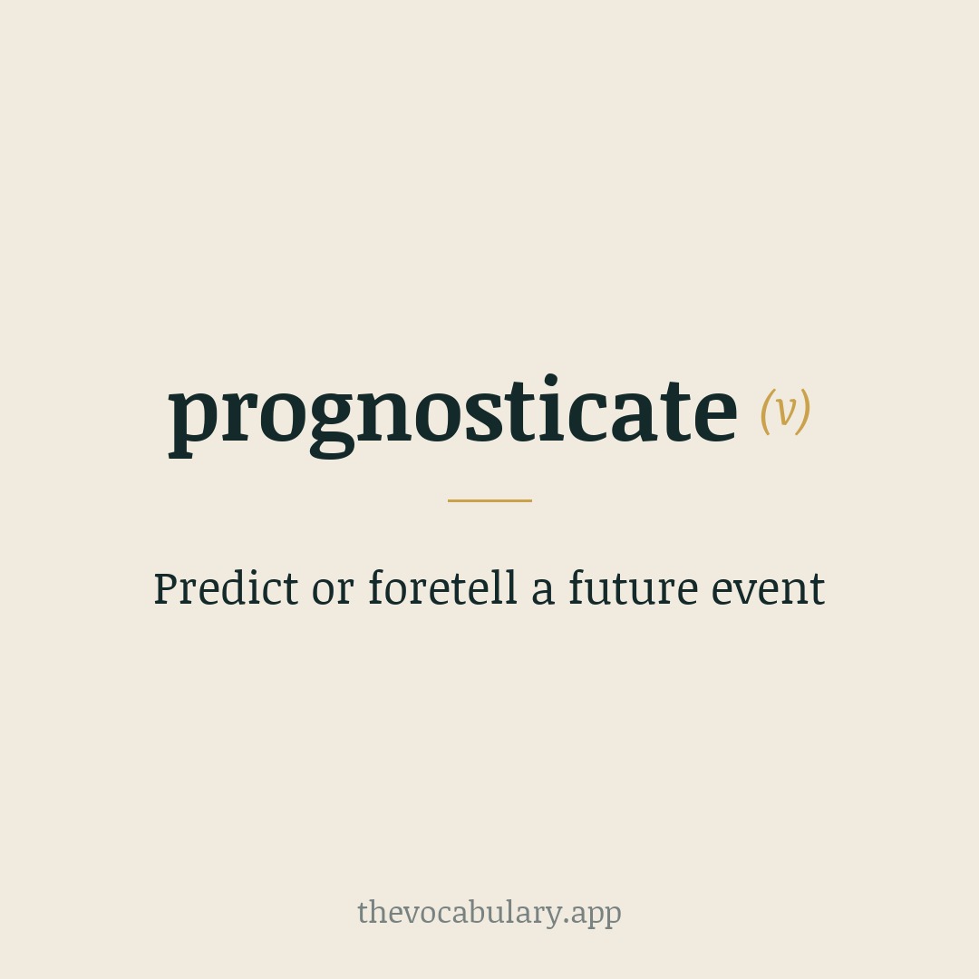 Predict or foretell a future event — From Middle English pronosticaten, via Medieval Latin pronōsticātus (from pronōsticāre meaning 'to predict').