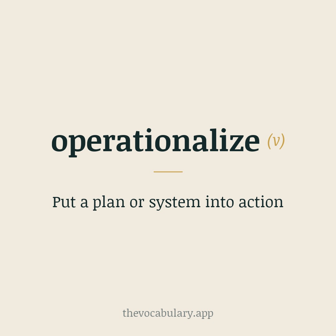 Put a plan or system into action — From 'operational' + '-ize', first used in 1952.