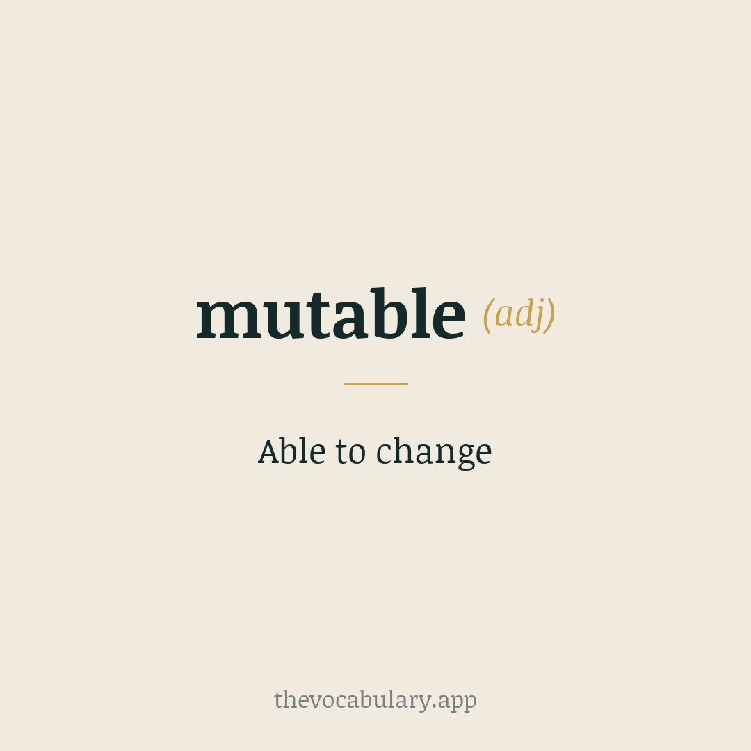 Able to change — From Middle English from Latin mutabilis (from mutare 'change'); Old English mīthan is related.