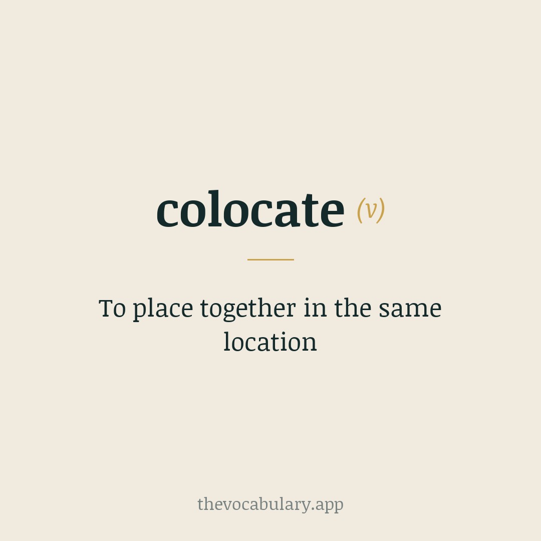 To place together in the same location — From co- (“together”) + locate (from Latin locare “to place”).