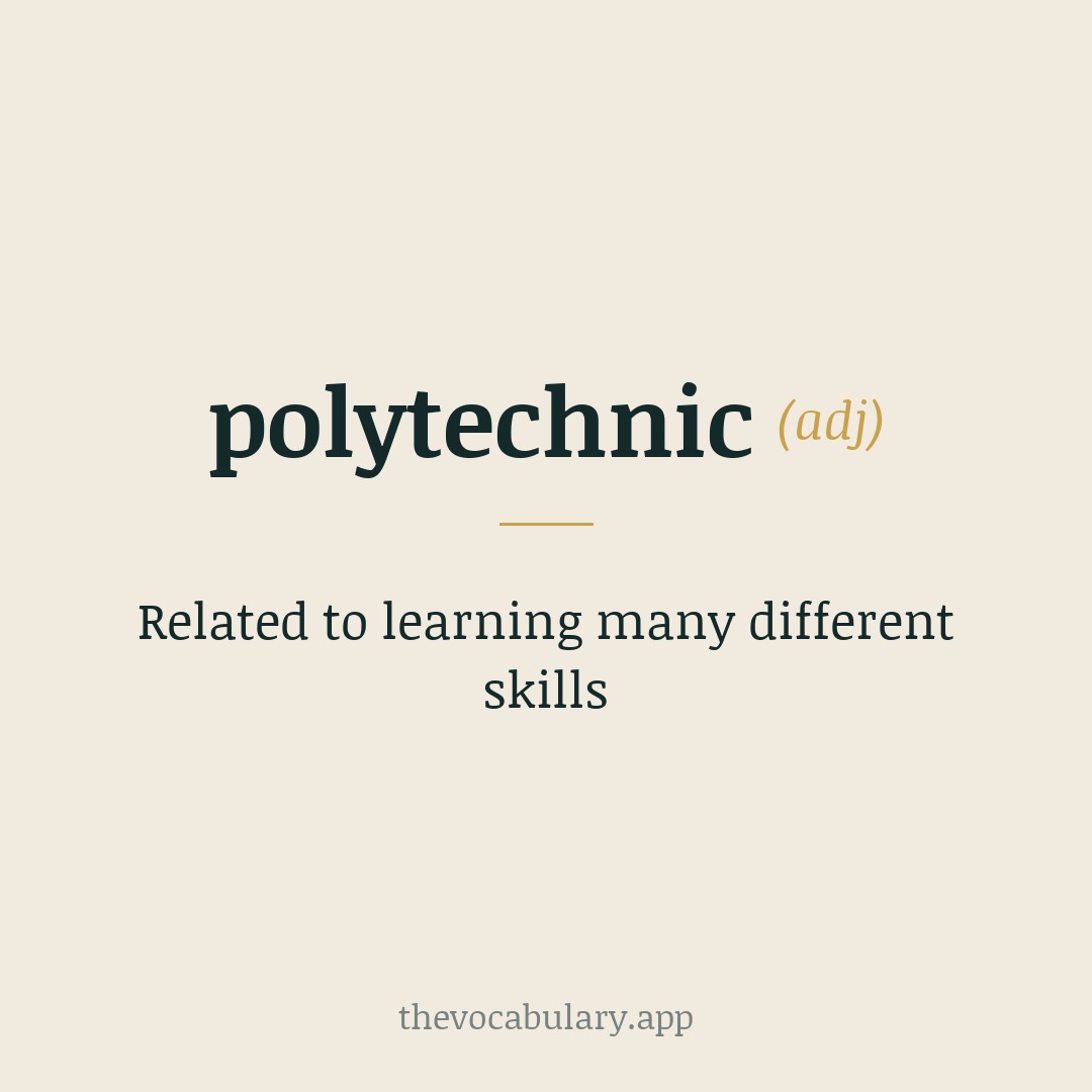 Related to learning many different skills — From French polytechnique, from Greek polytechnos ('skilled in many arts'), from poly- + technē.