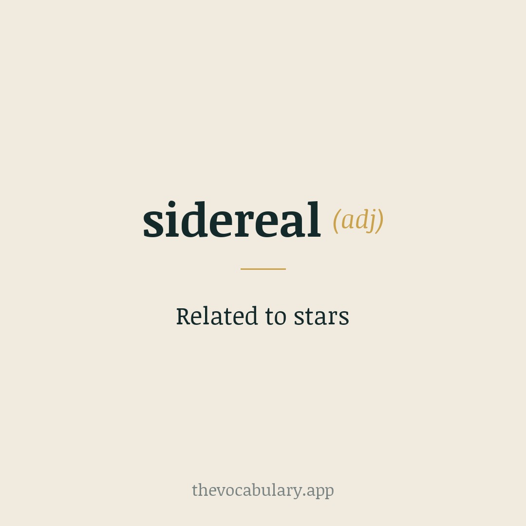 Related to stars — From Latin sidereus, from sider- meaning 'sidus' (star, constellation).