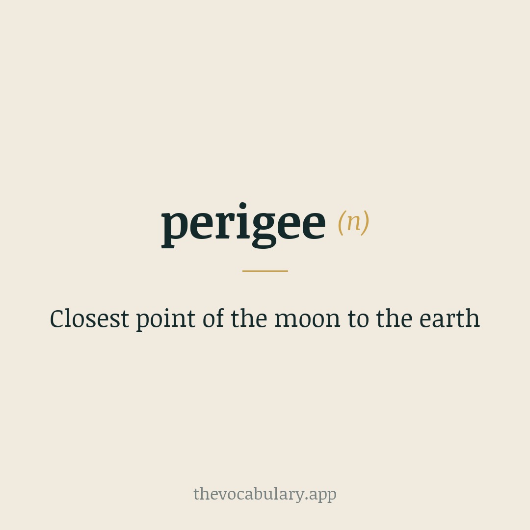 Closest point of the moon to the earth — From Middle French via New Latin, from Greek perigeion (from peri- 'around' + gē 'earth').