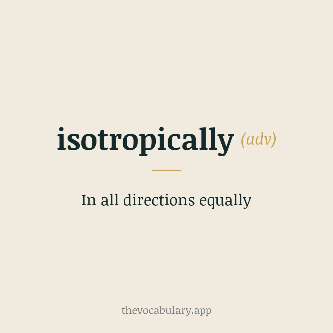 In all directions equally — From Greek 'iso-' (equal) and 'tropikos' (turning).