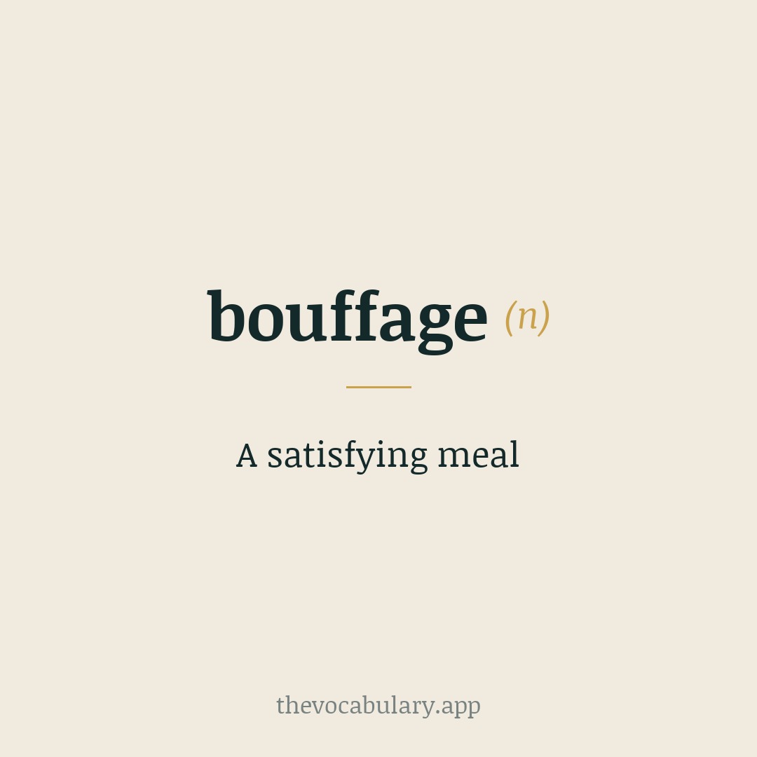 A satisfying meal — From Old French 'bouffage', meaning 'cheek-puffing meat'.