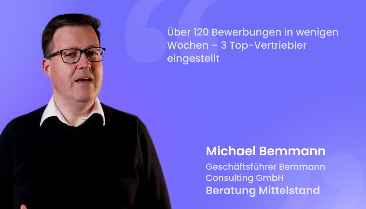 "Über 120 Bewerbungen in wenigen Wochen – 3 Top-Vertriebler eingestellt"
Michael Bemmann, Geschäftsführer Bemmann Consulting GmbH, Beratung Mittelstand