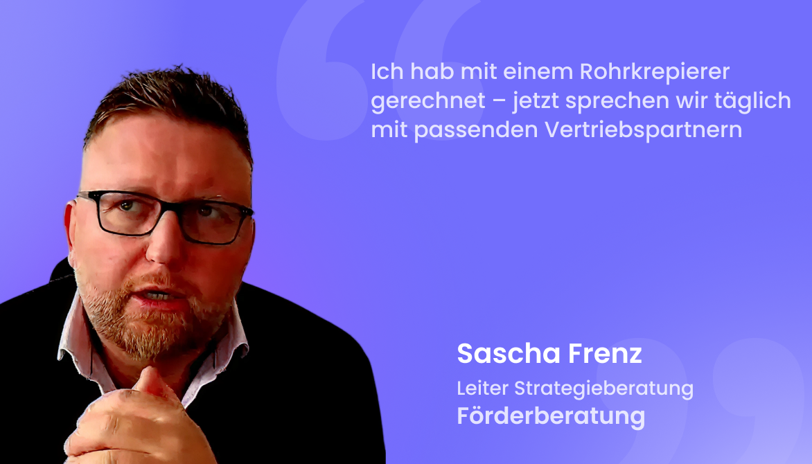 "Ich hab mit einem Rohrkrepierer gerechnet – jetzt sprechen wir täglich mit passenden Vertriebspartnern"
Sascha Frenz, Leiter Strategieberatung, Förderberatung