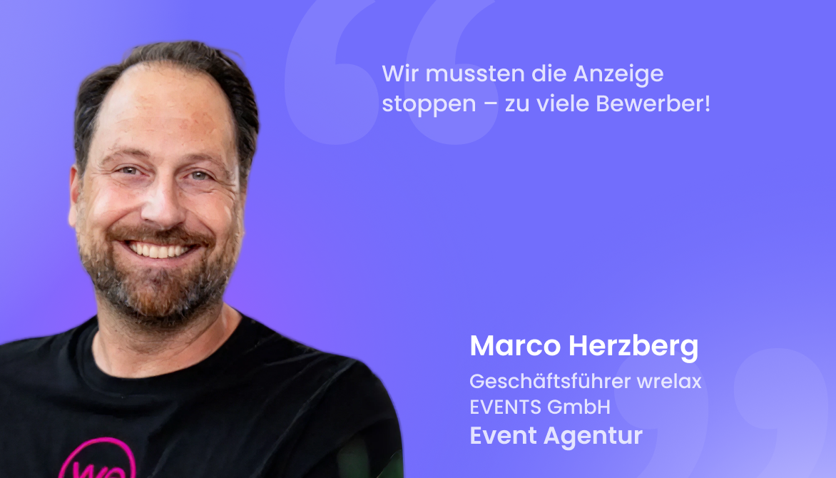 "Wir mussten die Anzeige stoppen – zu viele Bewerber!"
Marco Herzberg, Geschäftsführer wrelax EVENTS GmbH, Event Agentur