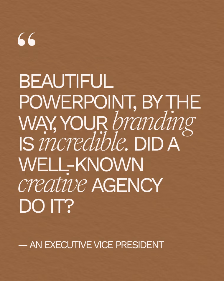 Testimonial: "Beautiful powerpoint by the way, your branding is incredible. Did a well-known creative agency do it?" — An Executive Vice President